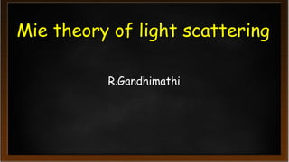 Mie theory of light scattering
R.Gandhimathi
 