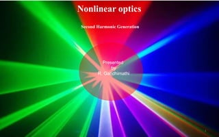 1
Nonlinear optics
Presented
by
R. Gandhimathi
Second Harmonic Generation
 