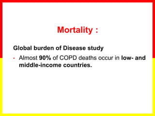 Mortality :
Global burden of Disease study
• Almost 90% of COPD deaths occur in low- and
middle-income countries.
 