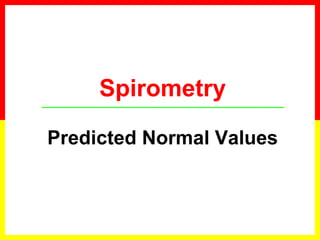 Spirometry
Predicted Normal Values
 