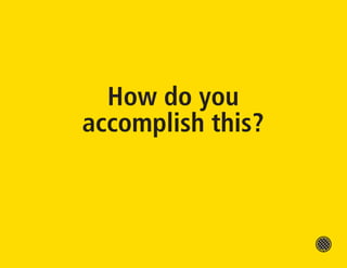 How do you
accomplish this?
 
