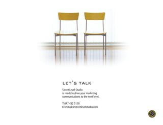 let’s talk
Street Level Studio
is ready to drive your marketing
communications to the next level.

T 847 432 5150
E letstalk@streetlevelstudio.com
 