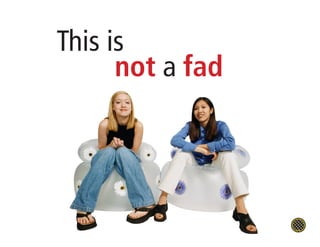 This is
      not a fad
 