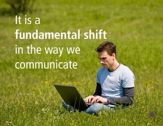 It is a
fundamental shift
in the way we
communicate
 