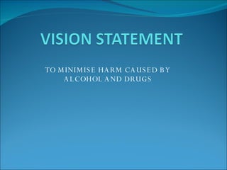TO MINIMISE HARM CAUSED BY ALCOHOL AND DRUGS 
