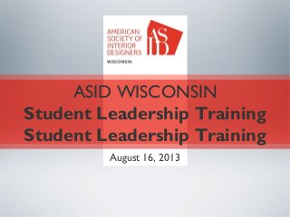 ASID WISCONSIN
Student Leadership Training
Student Leadership Training
August 16, 2013
 
