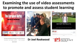 Examining the use of video assessments
to promote and assess student learning
Dr Joel Rookwood
 