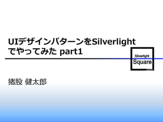 UIデザインパターンをSilverlight
でやってみた part1


猪股 健太郎
 