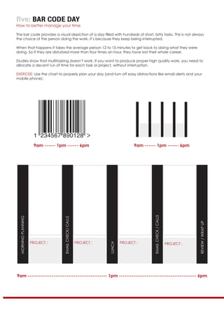 five: BAR CODE DAY
How to better manage your time
The bar code provides a visual depiction of a day filled with hundreds o...