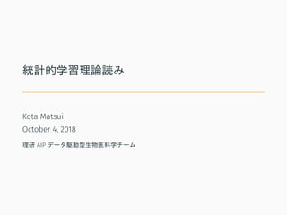 統計的学習理論読み
Kota Matsui
October 4, 2018
理研 AIP データ駆動型生物医科学チーム
 