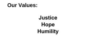 Our Values:
Justice
Hope
Humility
 