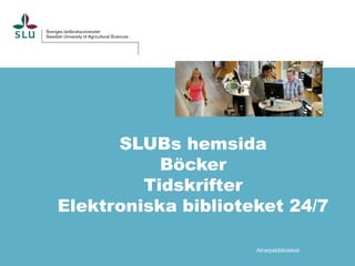 SLUBs hemsida
Böcker
Tidskrifter
Elektroniska biblioteket 24/7
Alnarpsbiblioteket

 