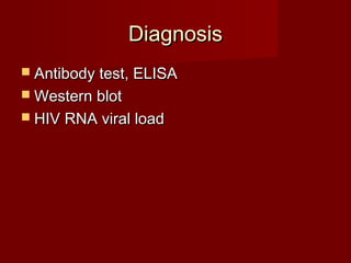 Diagnosis
 Antibody test, ELISA
 Western blot
 HIV RNA viral load
 