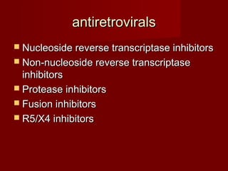antiretrovirals
 Nucleoside reverse transcriptase inhibitors
 Non-nucleoside reverse transcriptase
  inhibitors
 Protease inhibitors
 Fusion inhibitors
 R5/X4 inhibitors
 