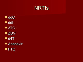 NRTIs
 ddC
 ddI
 3TC
 ZDV
 d4T
 Abacavir
 FTC
 