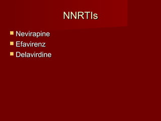 NNRTIs
 Nevirapine
 Efavirenz
 Delavirdine
 