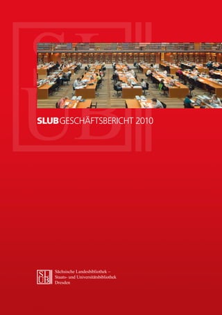 SLUBGeschäftsbericht 2010




   Sächsische Landesbibliothek –
   Staats- und Universitätsbibliothek
   Dresden
 