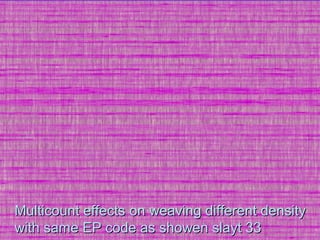 3434
Multicount effectsMulticount effects on weaving different densityon weaving different density
with same EP code as showen slayt 33with same EP code as showen slayt 33
 