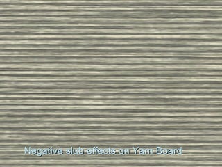 3636
Negative slubNegative slub effectseffects on Yarn Boardon Yarn Board
 