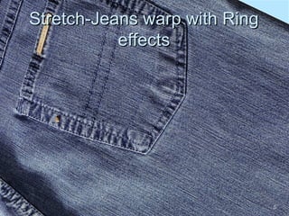 55
Stretch-Jeans warp with RingStretch-Jeans warp with Ring
effectseffects
 