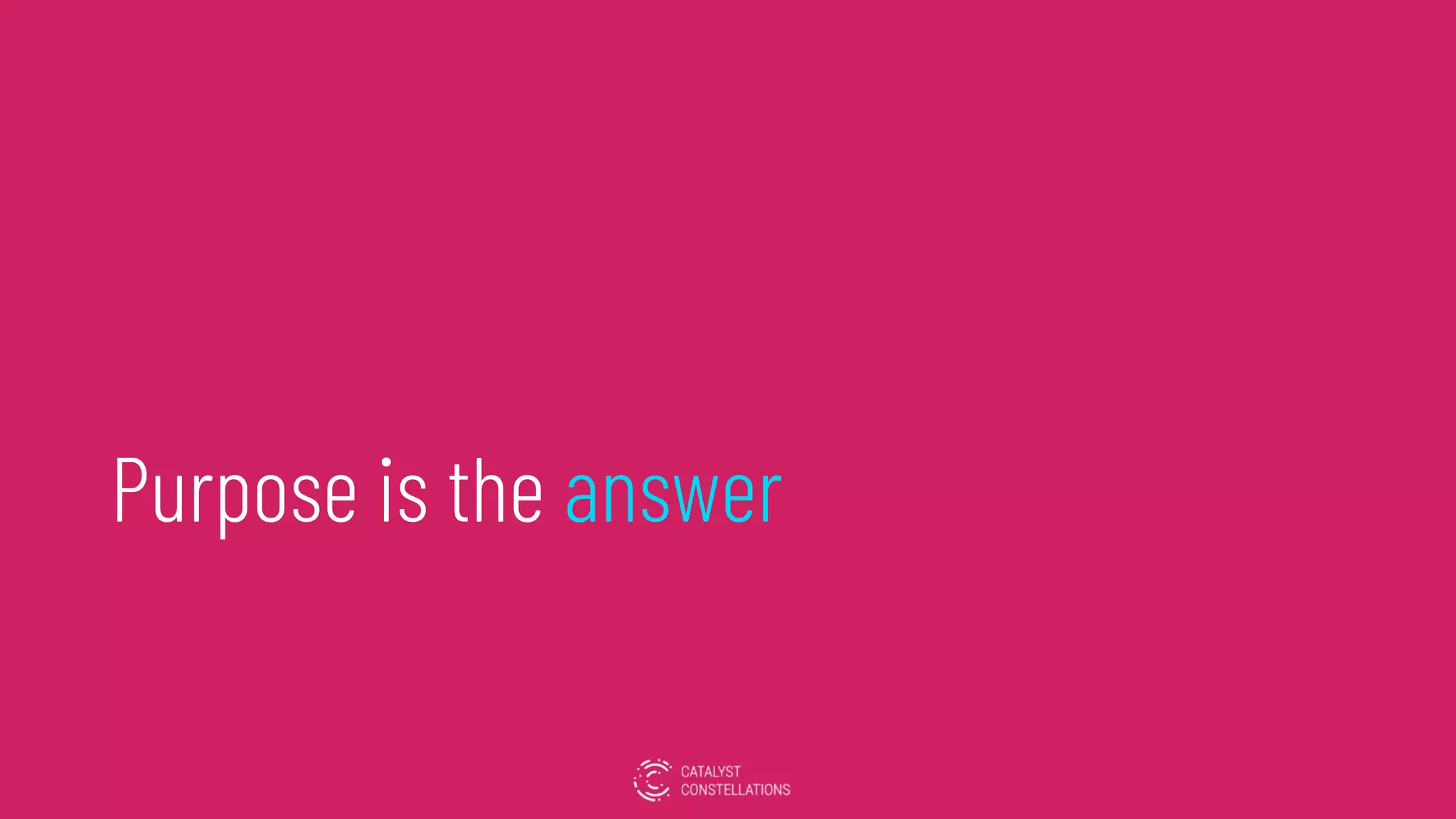 Purpose is the answer
 