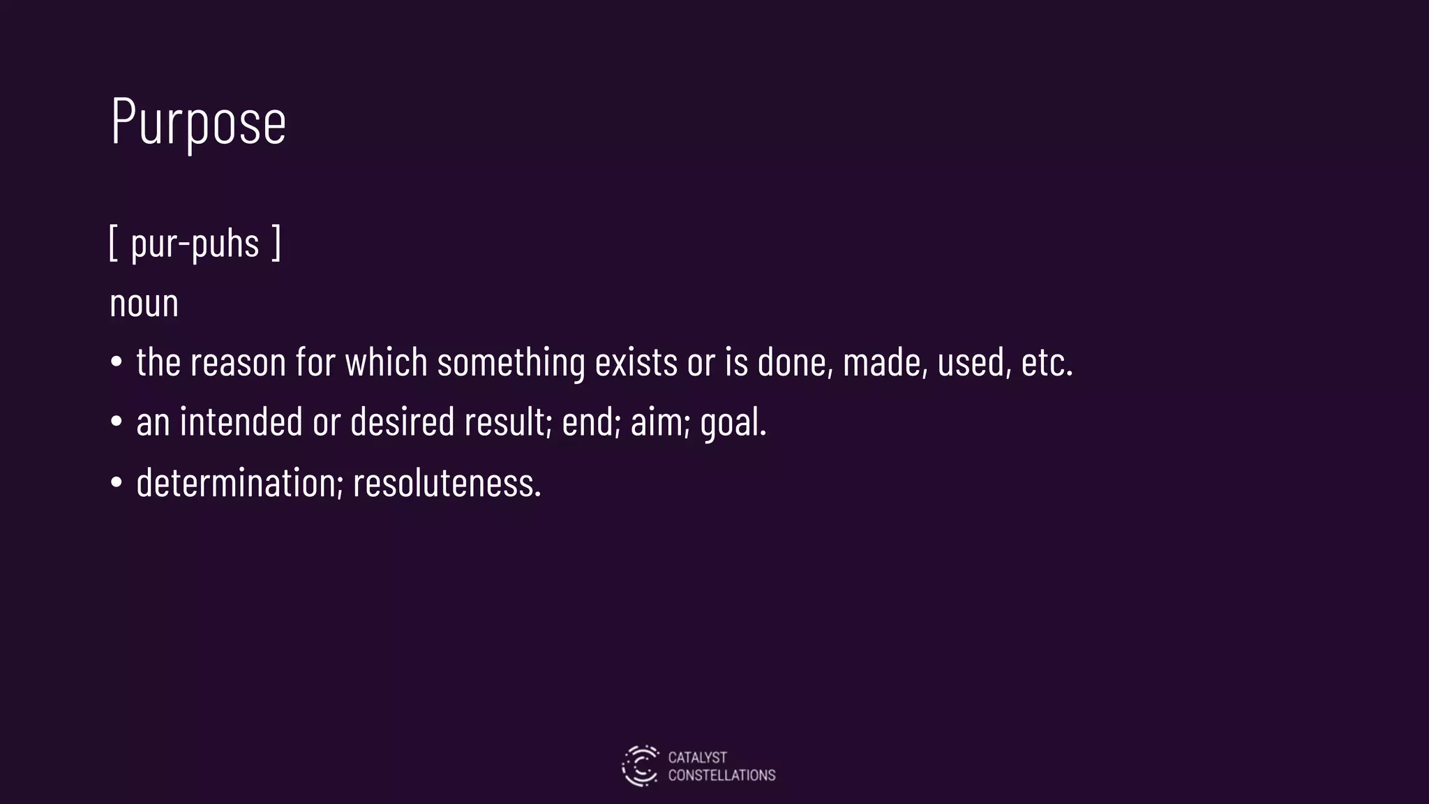 Purpose
[ pur-puhs ]
noun
• the reason for which something exists or is done, made, used, etc.
• an intended or desired result; end; aim; goal.
• determination; resoluteness.
 