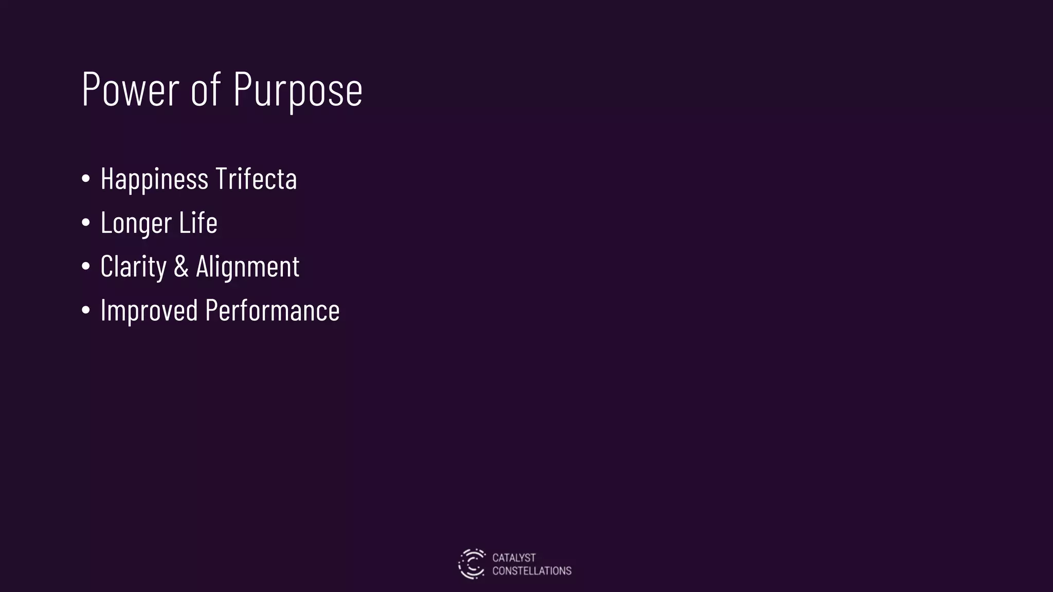 Power of Purpose
• Happiness Trifecta
• Longer Life
• Clarity & Alignment
• Improved Performance
 