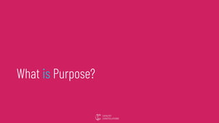 Start with Why
Why. Purpose - Why we are here, what we are here TO BE
• Purpose creates a collective identity and makes pe...