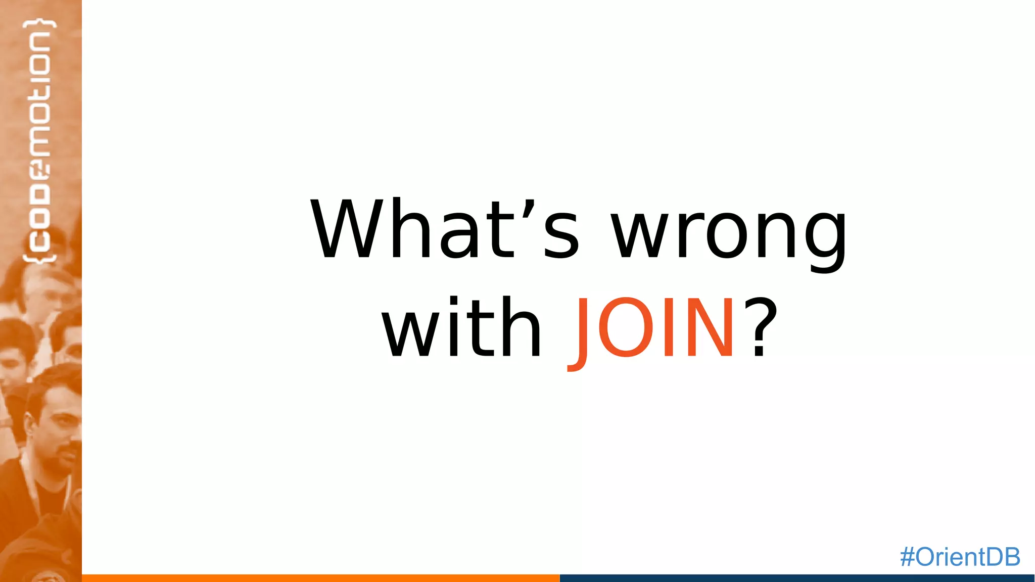 #OrientDB
What’s wrong
with JOIN?
 