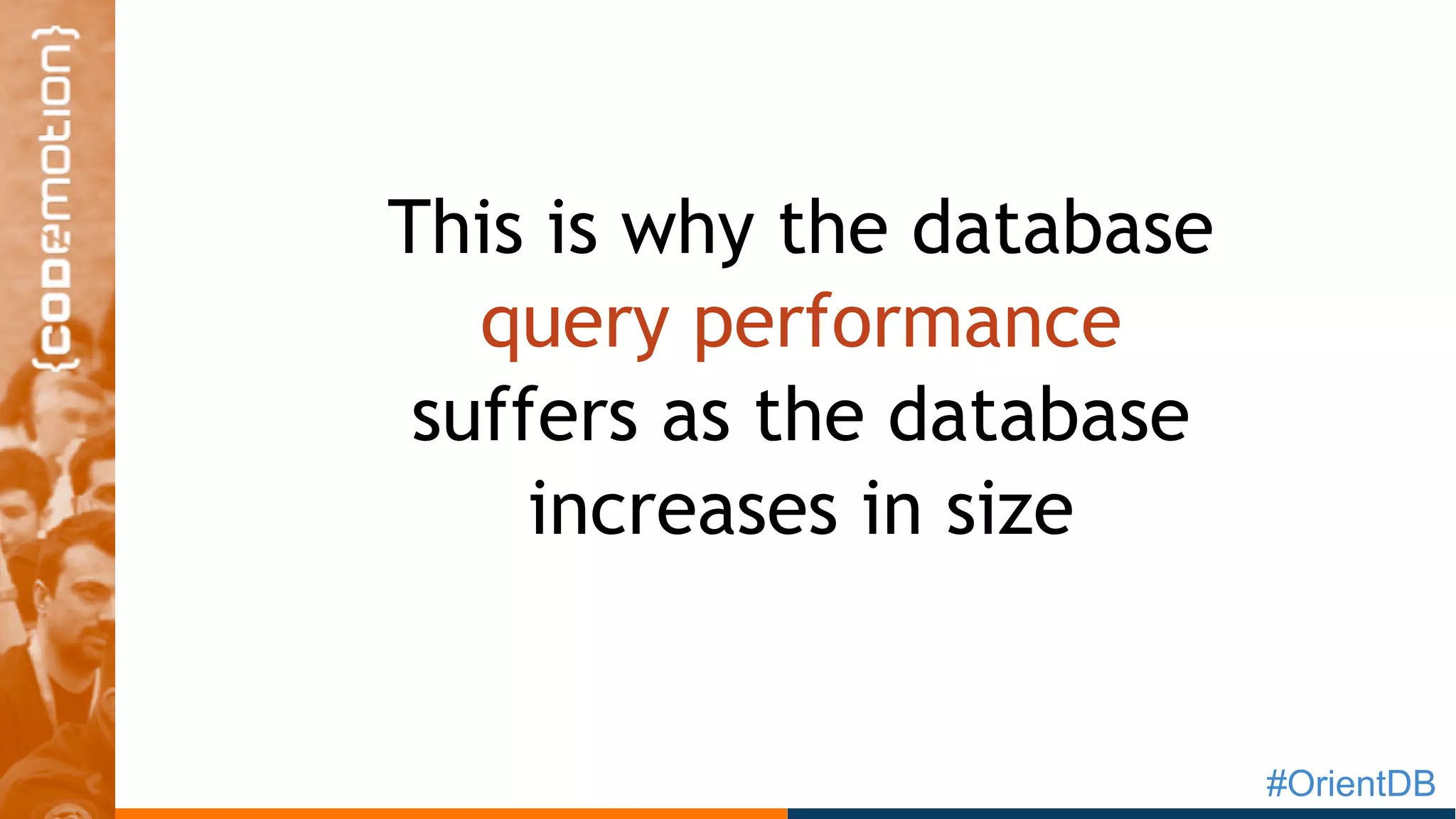 #OrientDB
This is why the database
query performance
suffers as the database
increases in size
O(Log N)
 