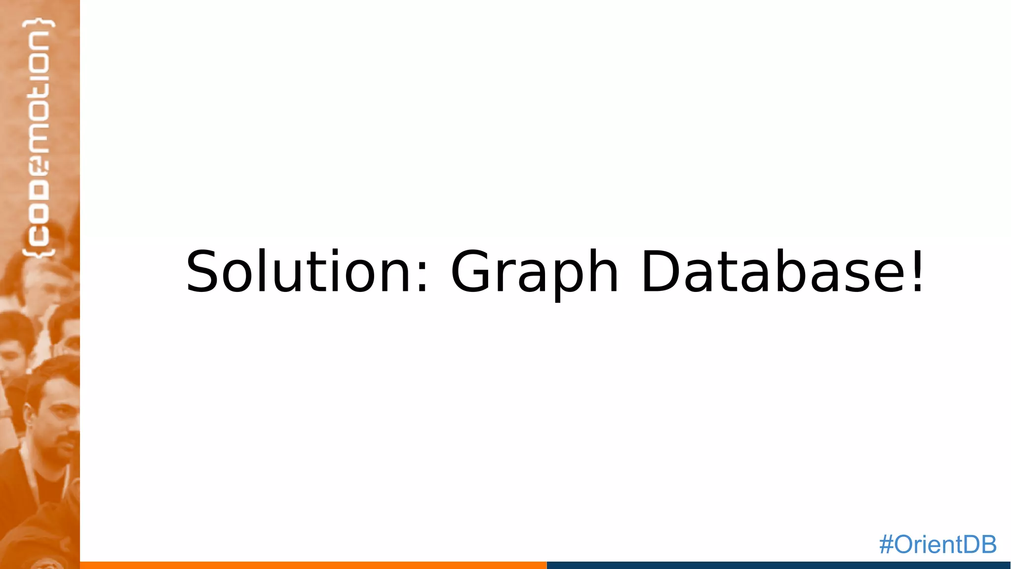 #OrientDB
Solution: Graph Database!
 