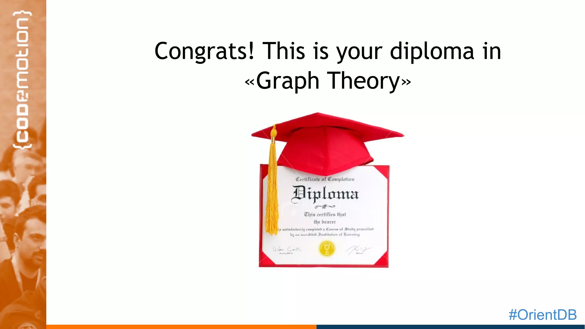 #OrientDB
Congrats! This is your diploma in
«Graph Theory»
 