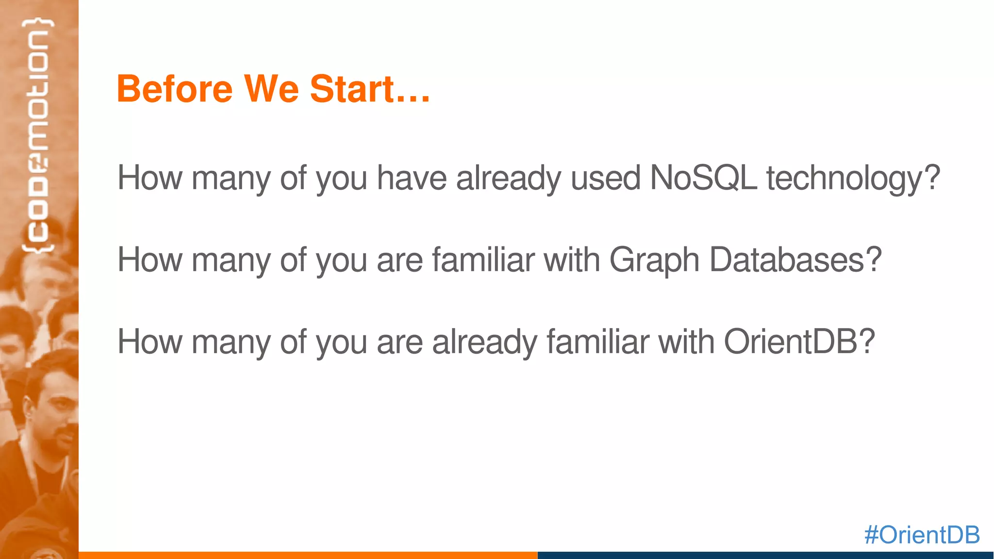 #OrientDB
How many of you have already used NoSQL technology?
How many of you are familiar with Graph Databases?
How many of you are already familiar with OrientDB?
Before We Start…
 