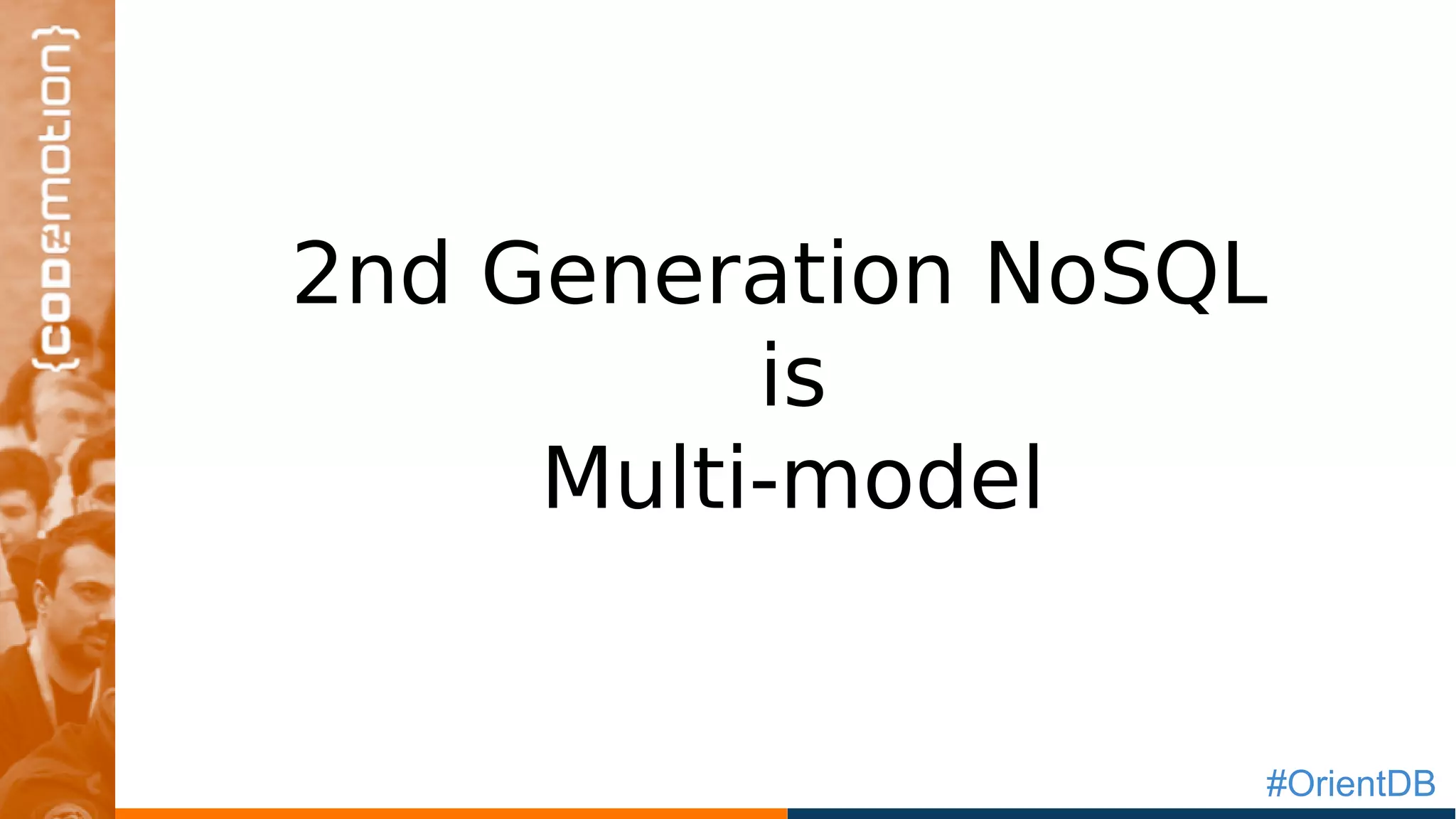 #OrientDB
2nd Generation NoSQL
is
Multi-Model
2nd Generation NoSQL
is
Multi-model
 