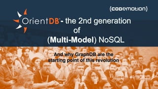 - the 2nd generation
of
(Multi-Model) NoSQL
- the 2nd generation
of
(Multi-Model) NoSQL
And why GraphDB are the And why GraphDB are the 
starting point of this revolutionstarting point of this revolution
 