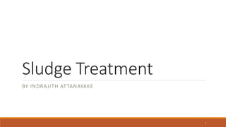 Sludge Treatment
BY INDRAJITH ATTANAYAKE
1
 