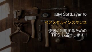 IBM SoftLayer 
٥᥿륤󥹥
mä뤿
TIPS 줱ޤ!!
 