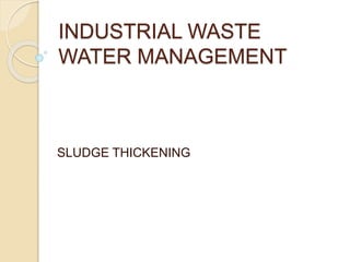 INDUSTRIAL WASTE
WATER MANAGEMENT
SLUDGE THICKENING
 