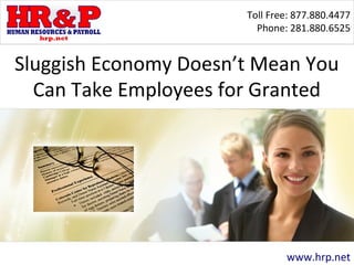 Toll Free: 877.880.4477
Phone: 281.880.6525
www.hrp.net
Sluggish Economy Doesn’t Mean You
Can Take Employees for Granted
 