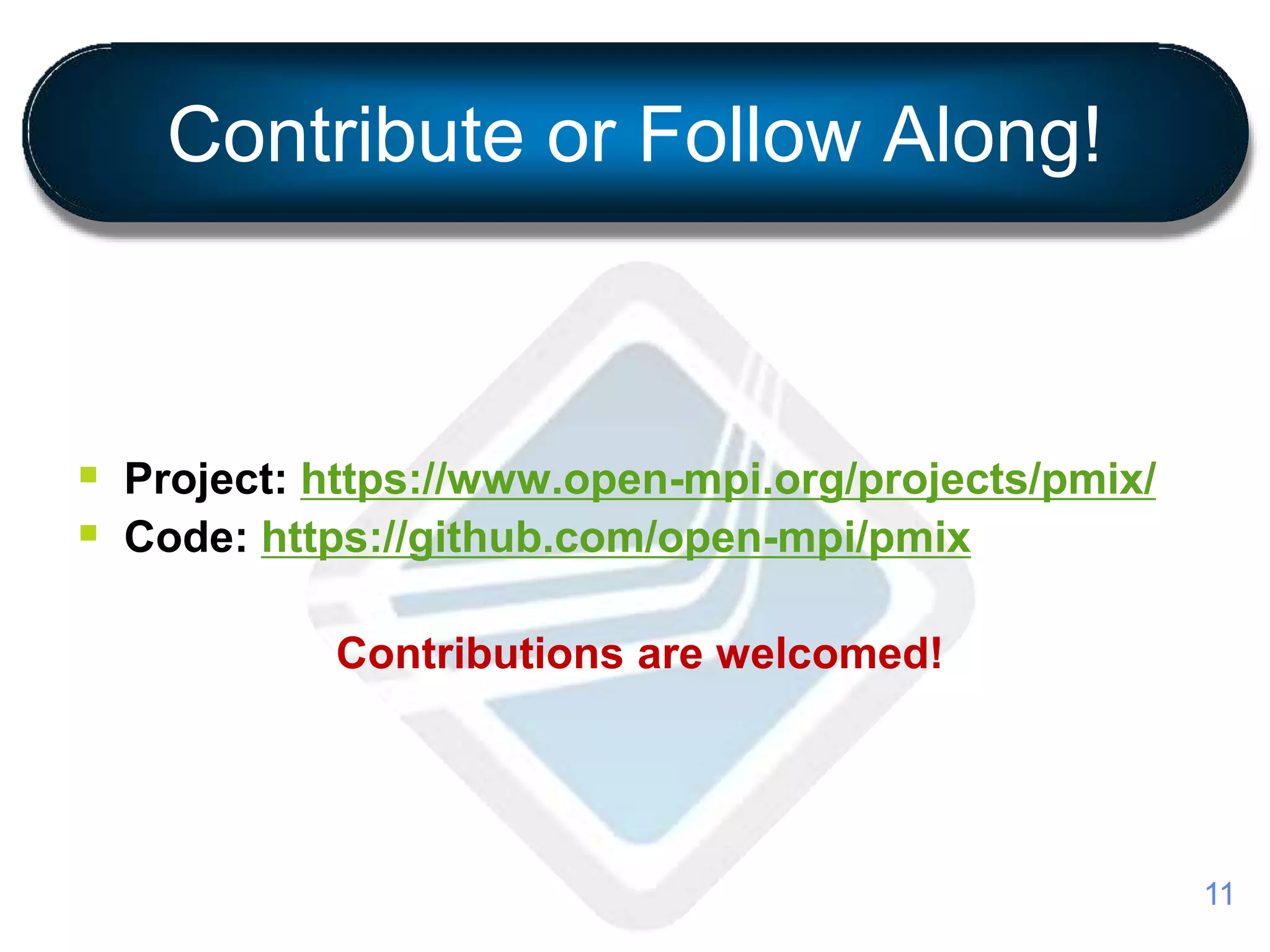 Contribute or Follow Along!
 Project: https://www.open-mpi.org/projects/pmix/
 Code: https://github.com/open-mpi/pmix
Contributions are welcomed!
11
 
