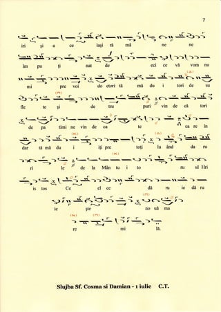 (-rr )r{-.- r
.-.- ,.1a-- ^-__>
im pu {i
l'F
)'+ 4 j--- -: J ))L---
nat de eci ce vA vom nu
-d
ft) )'c.
d ca re in
r <-s )r[
)--.
daru
l .-.
mi
r
>)(--, -_>
ri
>€^
is tos
r
-r
l'
----->
idlj
, : e i ).[. ))d. J^
--:i > *-'b-: 1..-]L.)))..=-
4:
)- )-)(.  -. F )-, ( - --_/
pre voi do ctori 6 mA du i tori de su
'-'' r )u-,+={<< aci^-J{.) '5,;rr,-r -))
---->  1 Sl. F
$i de tru Puri vin de sd tori
Qr-i*^
fle te
r
cl
----->
(K)
r !
'-r
-l
-
a+ A t<t<Q-..-.-,U >)'-:-. -> ts)}.))lt-
p .< --->
le 'J de la Man tu i to ru ulHri
-,-{l-l-l-
rr- -.Y; --:i))Qr >.1 -g))cc- r r'-_t t-
Ce el ce dA ru ie dAru
ia'l)
rs<-r-5s--
U irr -Ji 6- ))) J. 1 y ) c*- i )g--;
..-_, 1 q _/
le ste no ua ma
{N) {r'r)
-.r-._-l
,---,--
re mi 16.
Slujba Sf. Cosma si Damian - r iulie C.T.
 