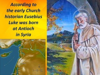 According to
the early Church
historian Eusebius
Luke was born
at Antioch
in Syria
 
