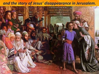 and the story of Jesus' disappearance in Jerusalem.
 