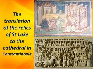 The
translation
of the relics
of St Luke
to the
cathedral in
Constantinople
 