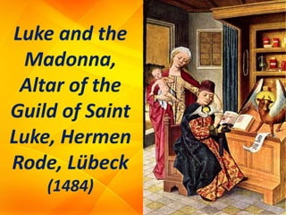 Luke and the
Madonna,
Altar of the
Guild of Saint
Luke, Hermen
Rode, Lübeck
(1484)
 
