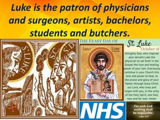 Luke is the patron of physicians
and surgeons, artists, bachelors,
students and butchers.
 