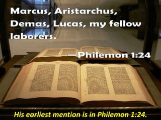His earliest mention is in Philemon 1:24.
 