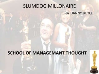 SLUMDOG MILLONAIRE-BY DANNY BOYLE SCHOOL OF MANAGEMANT THOUGHT 