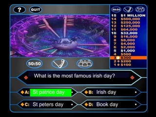 What is the most famous irish day? St patrice day Irish day St peters day Book day 