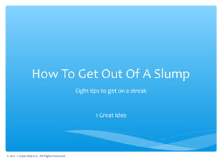 How To Get Out Of A Slump
Eight tips to get on a streak
1 Great Idea
© 2017 - 1 Great Idea LLC - All Rights Reserved.
 